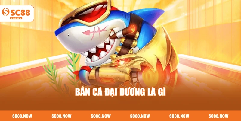 Bắn Cá Đại Dương Là Gì